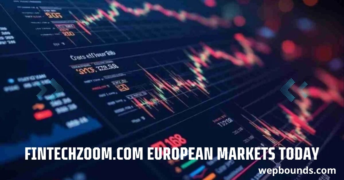 Fintechzoom.com European Markets Today: Real-Time Updates, Market Insights & Forecasts